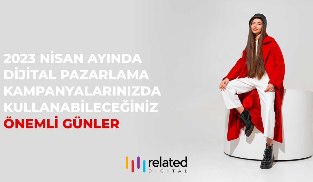 Nisan Ayında Pazarlama Kampanyalarınızda Değerlendirebileceğiniz Önemli Gün Önerileri