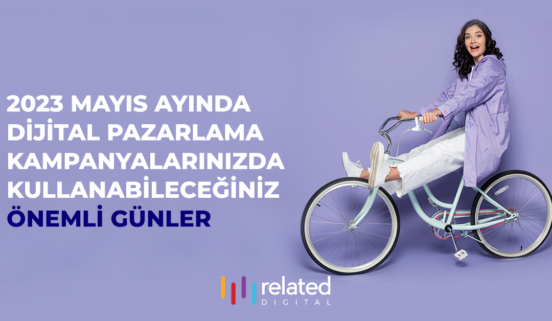 Mayıs Ayında Dijital Pazarlama Kampanyalarınızda Kullanabileceğiniz Önemli Günler