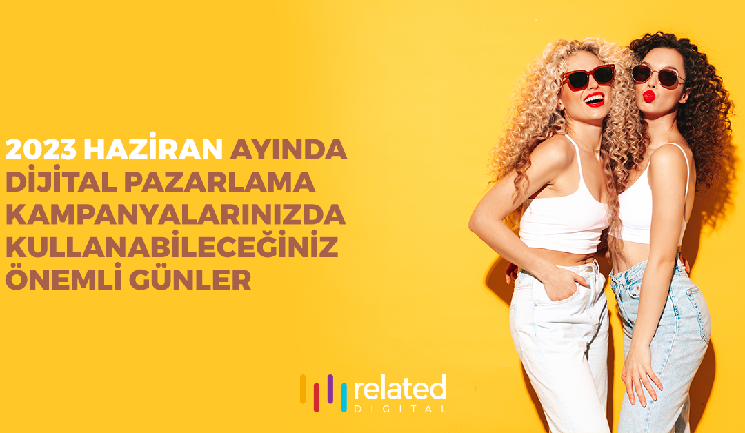 Haziran Ayında Dijital Pazarlama Kampanyalarınızda Kullanabileceğiniz Önemli Günler